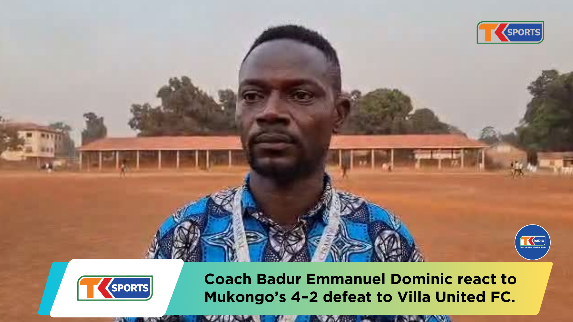 Mukongo United FC head coach Badur Emmanuel Dominic spoke to tk SPORTS following his side’s 4-2 defeat at the hands of Villa United FC.